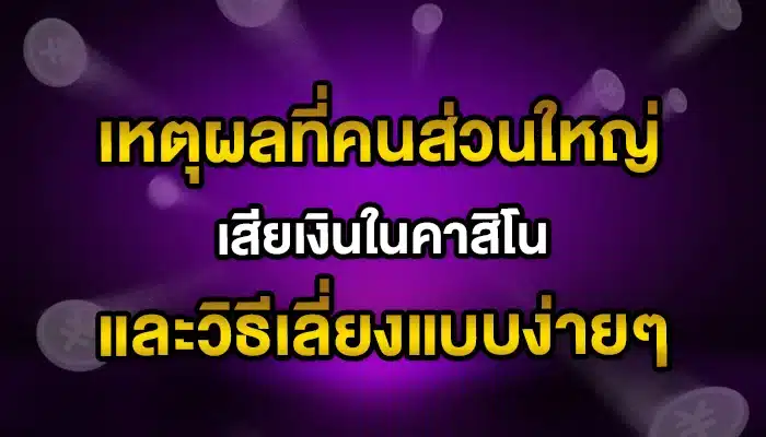 เหตุผลที่คนส่วนใหญ่เสียเงินในคาสิโน และวิธีเลี่ยงแบบง่ายๆ