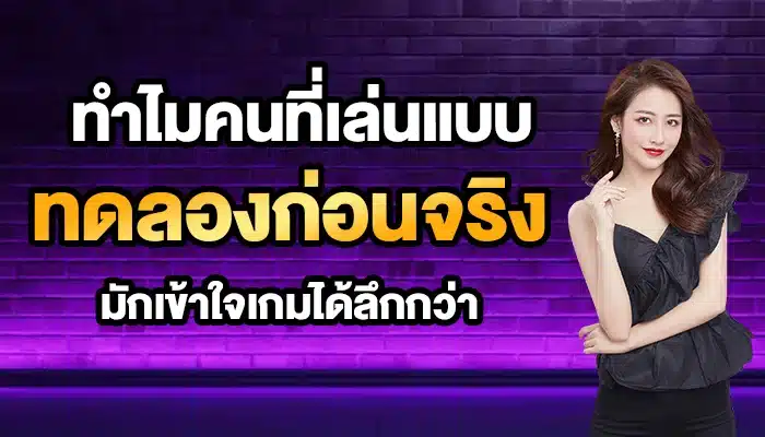 ทำไมคนที่เล่นแบบ ‘ทดลองก่อนจริง’ มักเข้าใจเกมได้ลึกกว่า